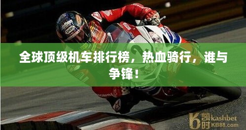全球頂級機車(chē)排行榜，熱血騎行，誰(shuí)與爭鋒！