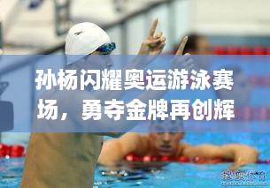 孫楊閃耀奧運游泳賽場(chǎng)，勇奪金牌再創(chuàng  )輝煌！