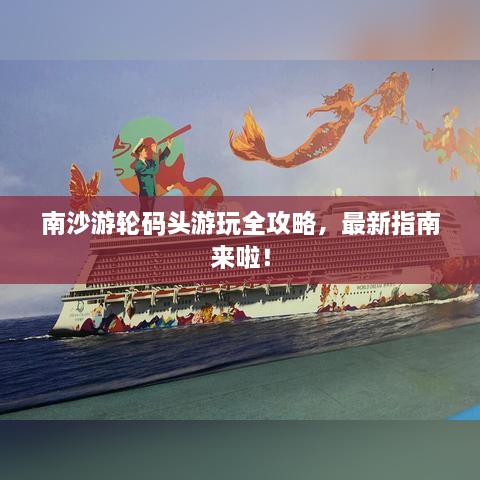 南沙游輪碼頭游玩全攻略，最新指南來(lái)啦！