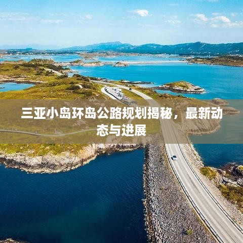三亞小島環(huán)島公路規劃揭秘，最新動(dòng)態(tài)與進(jìn)展