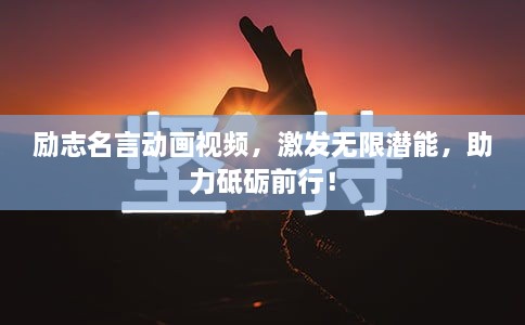 勵志名言動(dòng)畫(huà)視頻，激發(fā)無(wú)限潛能，助力砥礪前行！